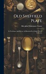 Old Sheffield Plate: Its Technique And History As Illustrated In A Single Private Collection 