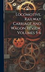 Locomotive, Railway Carriage And Wagon Review, Volumes 5-6 