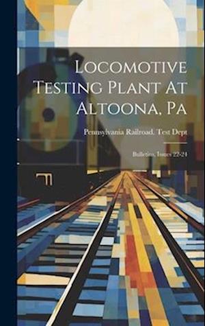 Locomotive Testing Plant At Altoona, Pa: Bulletins, Issues 22-24