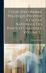 Cours D'economie Politique, Professe A L'ecole Nationale Des Ponts Et Chaussees, Volume 3...