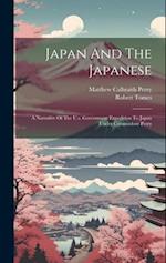 Japan And The Japanese: A Narrative Of The U.s. Government Expedition To Japan Under Commodore Perry 