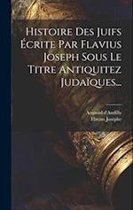 Histoire Des Juifs Écrite Par Flavius Joseph Sous Le Titre Antiquitez Judaïques...