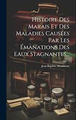 Histoire Des Marais Et Des Maladies Causées Par Les Émanations Des Eaux Stagnantes...