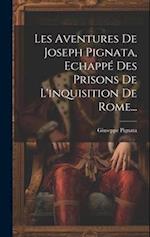 Les Aventures De Joseph Pignata, Echappé Des Prisons De L'inquisition De Rome...