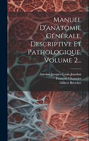Manuel D'anatomie Générale, Descriptive Et Pathologique, Volume 2...
