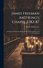 James Freeman And King's Chapel, 1782-87: A Chapter In The Early History Of The Unitarian Movement In New England 