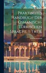 Praktisches Handbuch der Osmanisch-türkischen Sprache, I. Theil