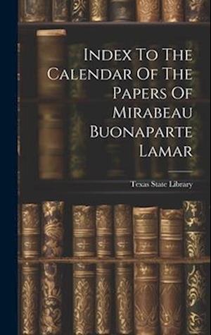 Index To The Calendar Of The Papers Of Mirabeau Buonaparte Lamar