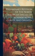 Preliminary Revision Of The North American Species Of Echinocactus, Cereus, And Opuntia; Volume 3 