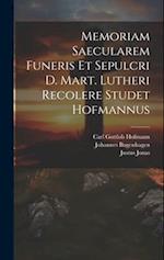 Memoriam Saecularem Funeris Et Sepulcri D. Mart. Lutheri Recolere Studet Hofmannus 