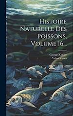 Histoire Naturelle Des Poissons, Volume 16...