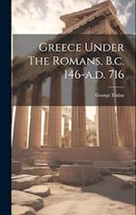 Greece Under The Romans, B.c. 146-a.d. 716 