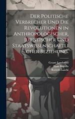 Der politische Verbrecher und die Revolutionen in anthropologischer, juristischer und staatswissenschaftlicher Beziehung.