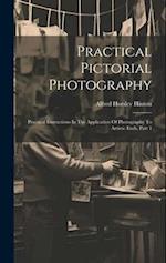 Practical Pictorial Photography: Practical Instructions In The Application Of Photography To Artistic Ends, Part 1 