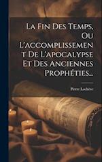 La Fin Des Temps, Ou L'accomplissement De L'apocalypse Et Des Anciennes Prophéties...