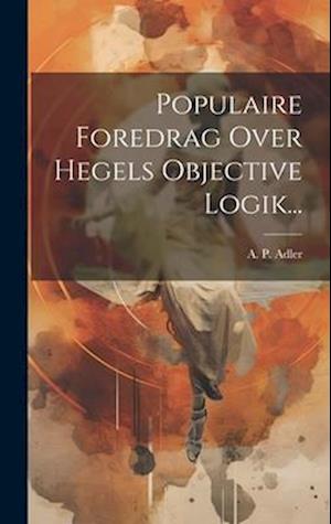 Populaire Foredrag Over Hegels Objective Logik...