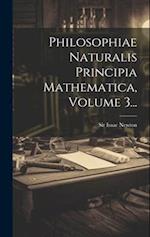 Philosophiae Naturalis Principia Mathematica, Volume 3...