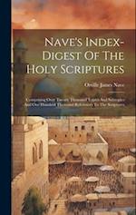Nave's Index-digest Of The Holy Scriptures: Comprising Over Twenty Thousand Topics And Subtopics And One Hundred Thousand References To The Scriptures