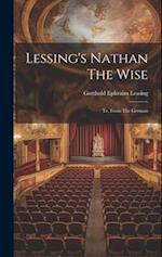 Lessing's Nathan The Wise: Tr. From The German 