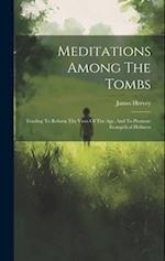 Meditations Among The Tombs: Tending To Reform The Vices Of The Age, And To Promote Evangelical Holiness 