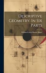 Descriptive Geometry, In Six Parts 