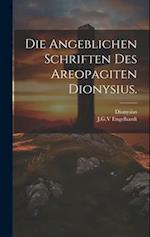 Die angeblichen Schriften des Areopagiten Dionysius.