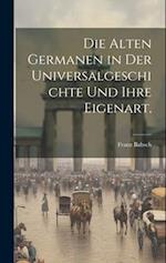 Die Alten Germanen in der Universalgeschichte und ihre Eigenart.