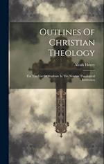 Outlines Of Christian Theology: For The Use Of Students In The Newton Theological Institution 