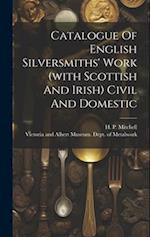 Catalogue Of English Silversmiths' Work (with Scottish And Irish) Civil And Domestic 