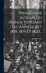 Promenade Autour Du Monde Pendant Les Années 1817, 1818, 1819 Et 1820...