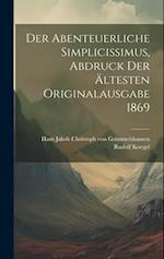 Der abenteuerliche Simplicissimus, Abdruck der ältesten Originalausgabe 1869