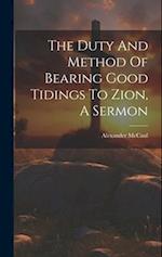 The Duty And Method Of Bearing Good Tidings To Zion, A Sermon 