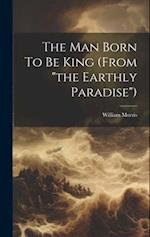 The Man Born To Be King (from "the Earthly Paradise") 
