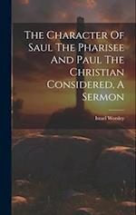 The Character Of Saul The Pharisee And Paul The Christian Considered, A Sermon 