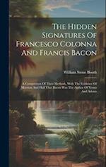 The Hidden Signatures Of Francesco Colonna And Francis Bacon: A Comparison Of Their Methods, With The Evidence Of Marston And Hall That Bacon Was The 