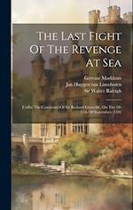 The Last Fight Of The Revenge At Sea: Under The Command Of Sir Richard Grenville, On The 10-11th Of September, 1591 
