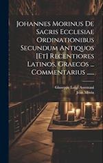 Johannes Morinus De Sacris Ecclesiae Ordinationibus Secundum Antiquos [et] Recentiores Latinos, Graecos ... Commentarius ......