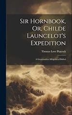 Sir Hornbook, Or, Childe Launcelot's Expedition: A Grammatico-allegoriccal Ballad 