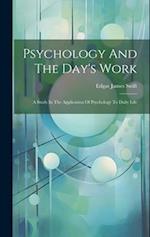 Psychology And The Day's Work: A Study In The Application Of Psychology To Daily Life 