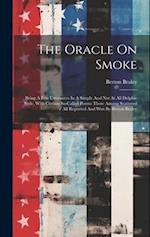 The Oracle On Smoke: Being A Few Utterances In A Simple And Not At All Delphic Style, With Certain So-called Poems There Among Scattered / All Reporte
