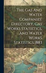 The Gas And Water Companies' Directory, Gas Works Statistics, And Water Works Statistics.1883 