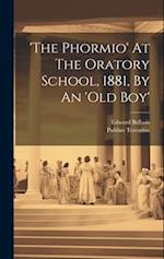 'the Phormio' At The Oratory School, 1881, By An 'old Boy' 