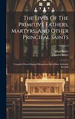 The Lives Of The Primitive Fathers, Martyrs, And Other Principal Saints: Compiled From Original Monuments And Other Authentic Records; Volume 2 
