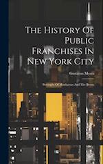 The History Of Public Franchises In New York City: Boroughs Of Manhattan And The Bronx 