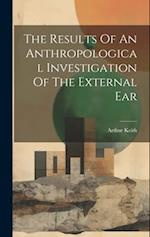 The Results Of An Anthropological Investigation Of The External Ear 