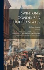 Swinton's Condensed United States: A Condensed School History Of The United States, Constructed For Definite Results In Recitation And Containing A Ne