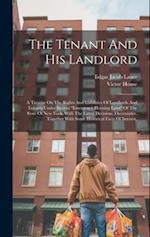 The Tenant And His Landlord: A Treatise On The Rights And Liabilities Of Landlords And Tenants Under Recent "emergency Housing Laws" Of The State Of N