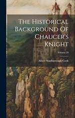 The Historical Background Of Chaucer's Knight; Volume 20 