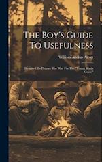 The Boy's Guide To Usefulness: Designed To Prepare The Way For The "young Man's Guide" 