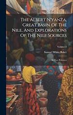 The Albert N'yanza, Great Basin Of The Nile, And Explorations Of The Nile Sources: In Two Volumes; Volume 2 